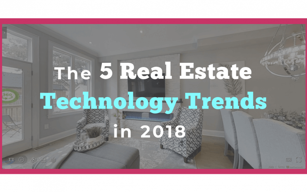 Don’t Get Left Behind: The 5 Real Estate Technology Trends in 2018