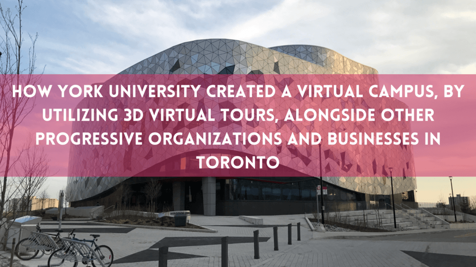 How York University created a Virtual Campus, by utilizing 3D Virtual Tours, alongside other progressive organizations and businesses in Toronto